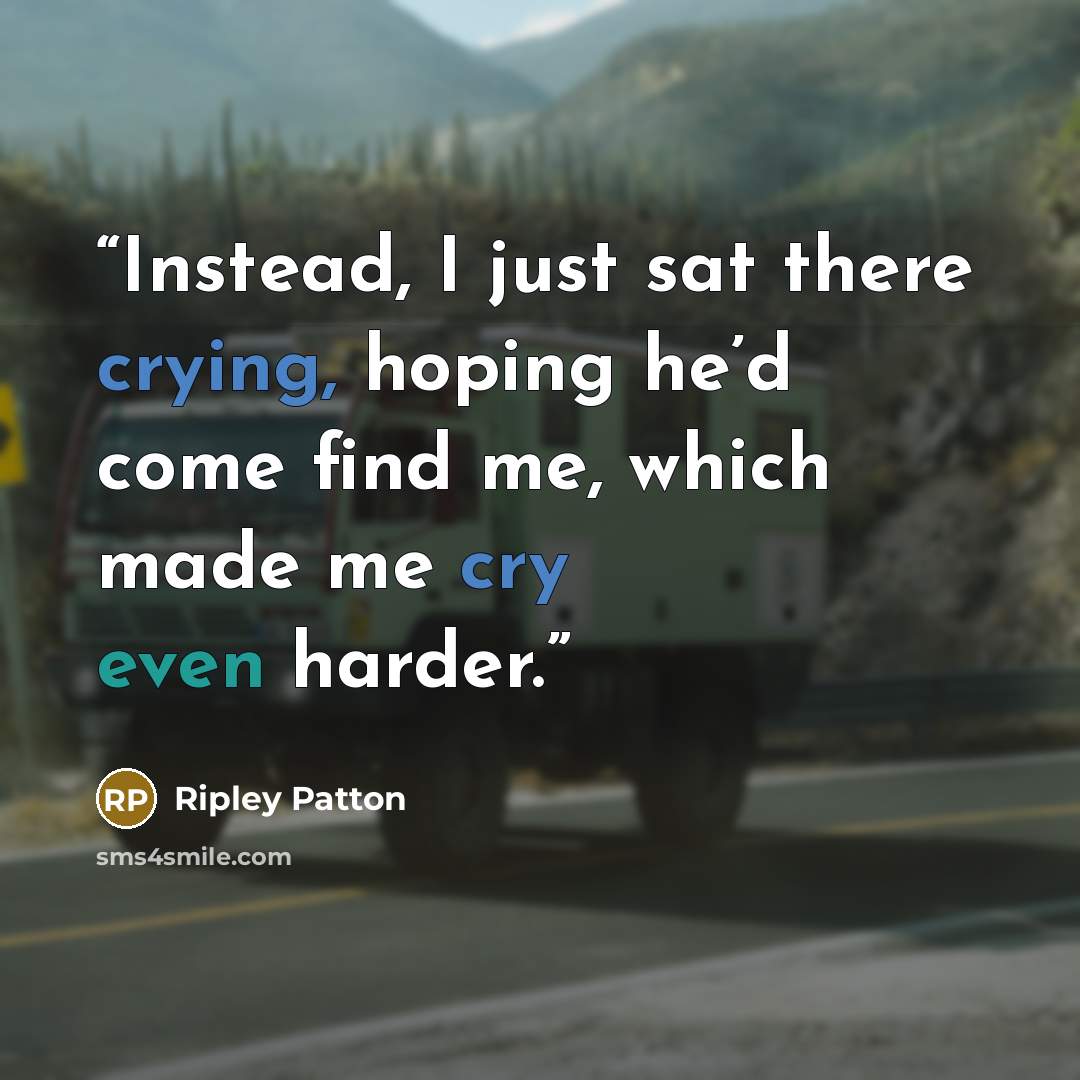 “Instead, I just sat there crying, hoping he’d come find me, which made me cry even harder.” quote by Ripley Patton
