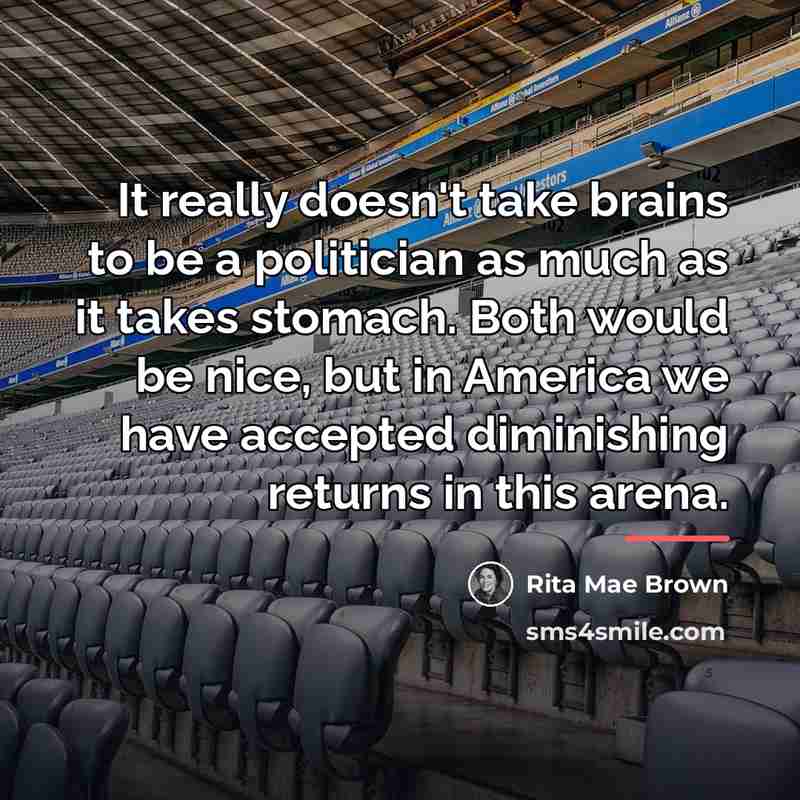 “It really doesn't take brains to be a politician as…” quote by Rita Mae Brown