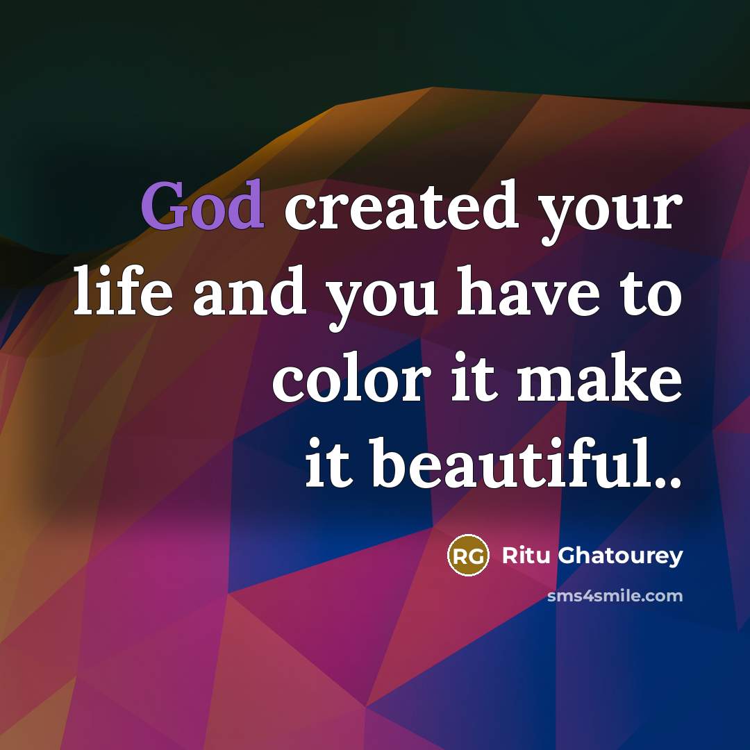 “God created your life and you have to color it…” quote by Ritu Ghatourey