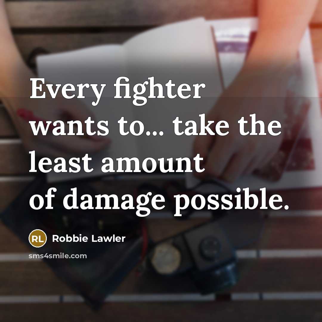 “Every fighter wants to... take the least amount of damage…” quote by Robbie Lawler