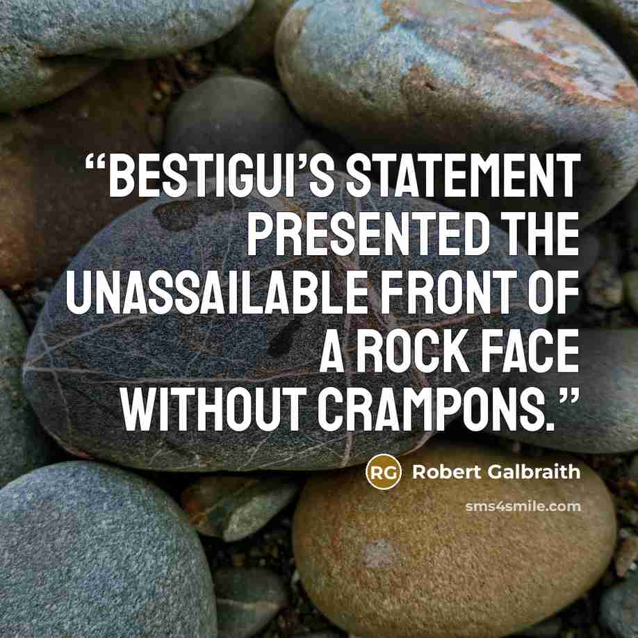 “Bestigui’s statement presented the unassailable front of a rock face without crampons.” quote by Robert Galbraith
