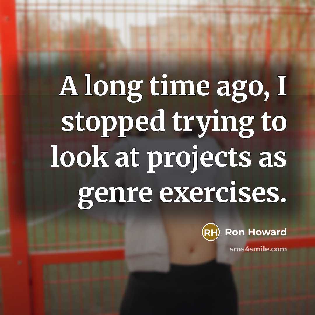 “A long time ago, I stopped trying to look at…” quote by Ron Howard