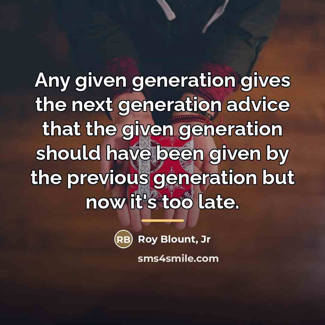 “Any given generation gives the next generation advice that the…” quote by Roy Blount, Jr