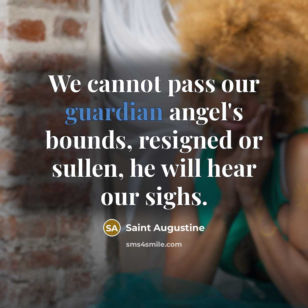 “We cannot pass our guardian angel's bounds, resigned or sullen,…” quote by Saint Augustine