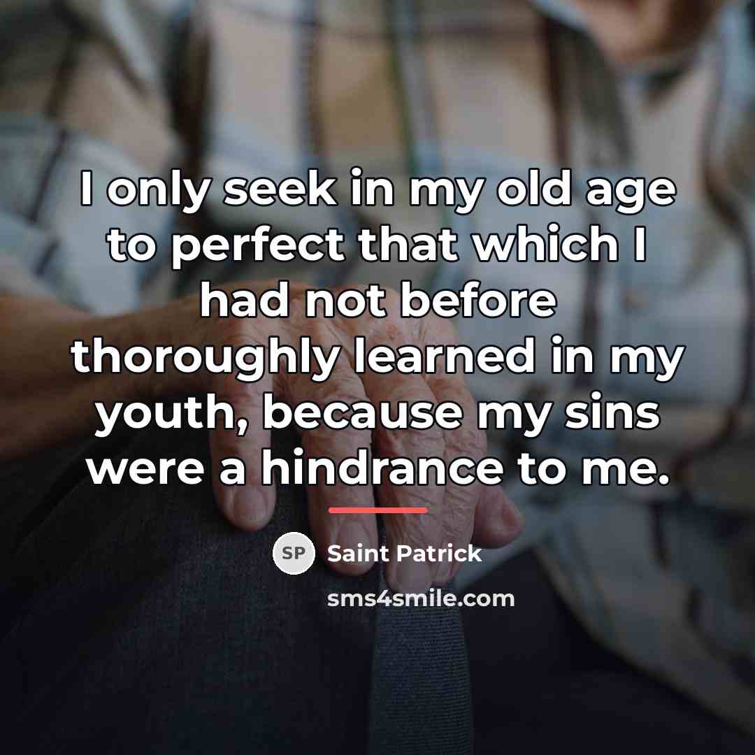 “I only seek in my old age to perfect that…” quote by Saint Patrick
