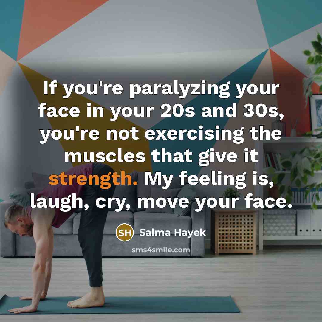 “If you're paralyzing your face in your 20s and 30s,…” quote by Salma Hayek