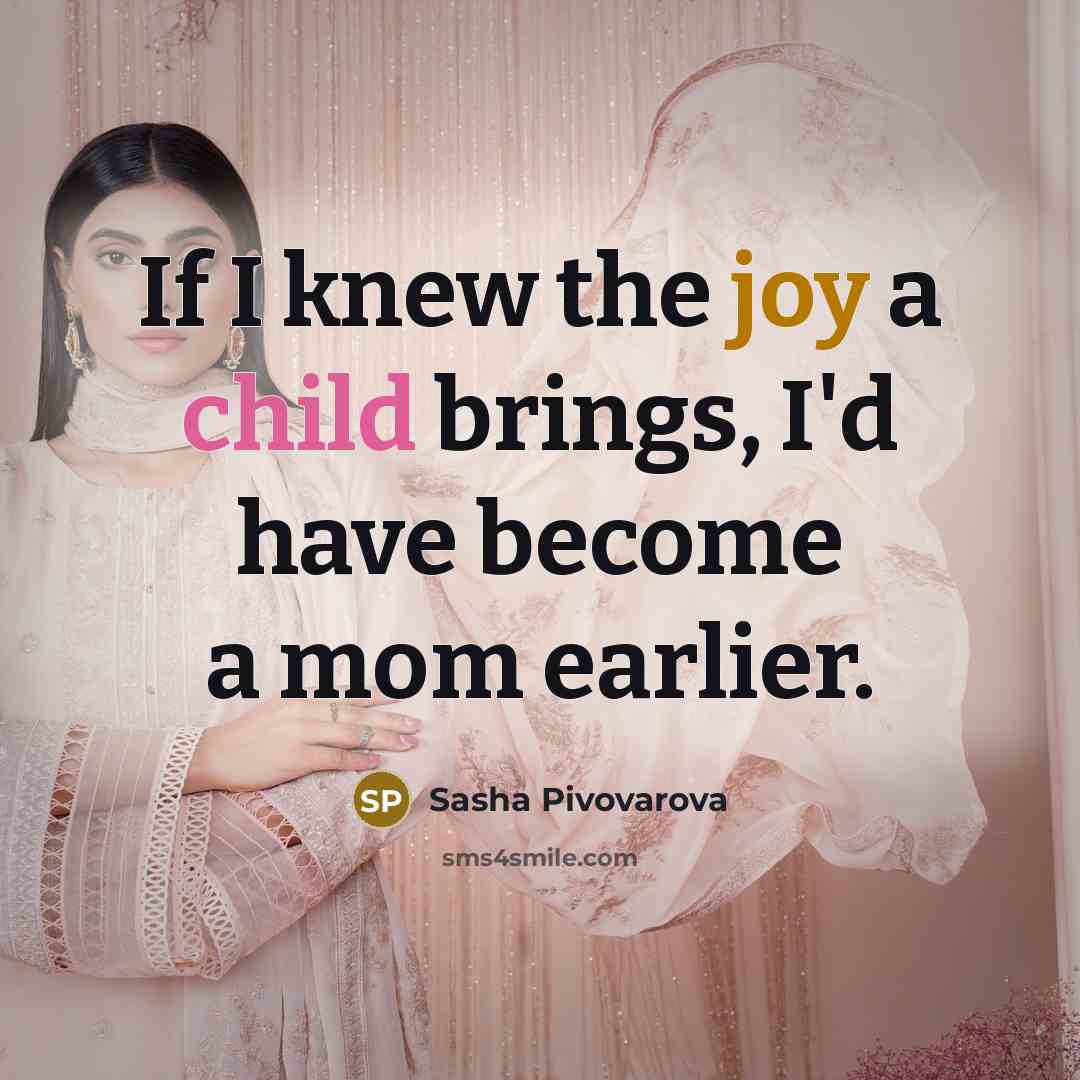 “If I knew the joy a child brings, I'd have…” quote by Sasha Pivovarova