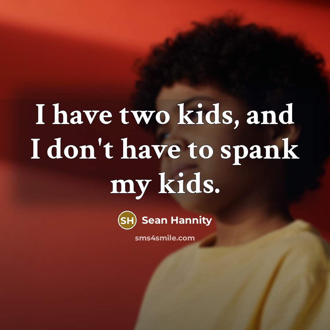 “I have two kids, and I don't have to spank…” quote by Sean Hannity