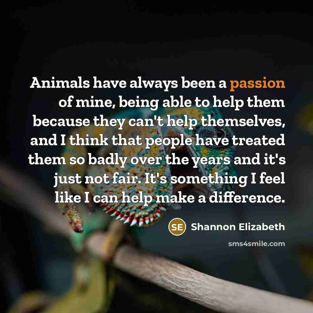 “Animals have always been a passion of mine, being able…” quote by Shannon Elizabeth