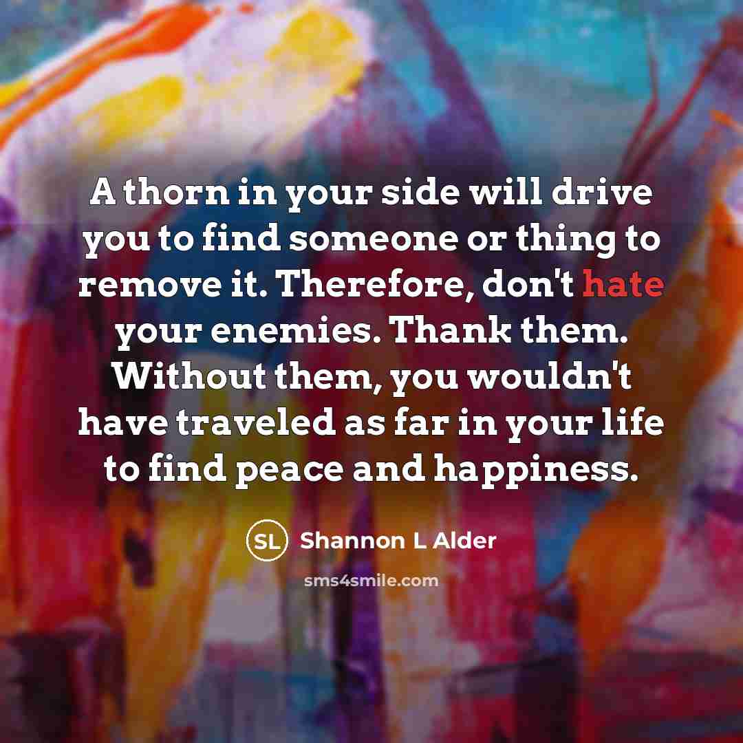 “A thorn in your side will drive you to find…” quote by Shannon L Alder