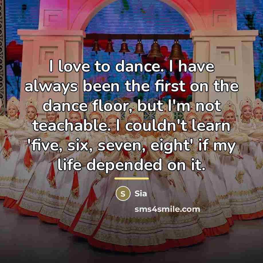 “I love to dance. I have always been the first…” quote by Sia