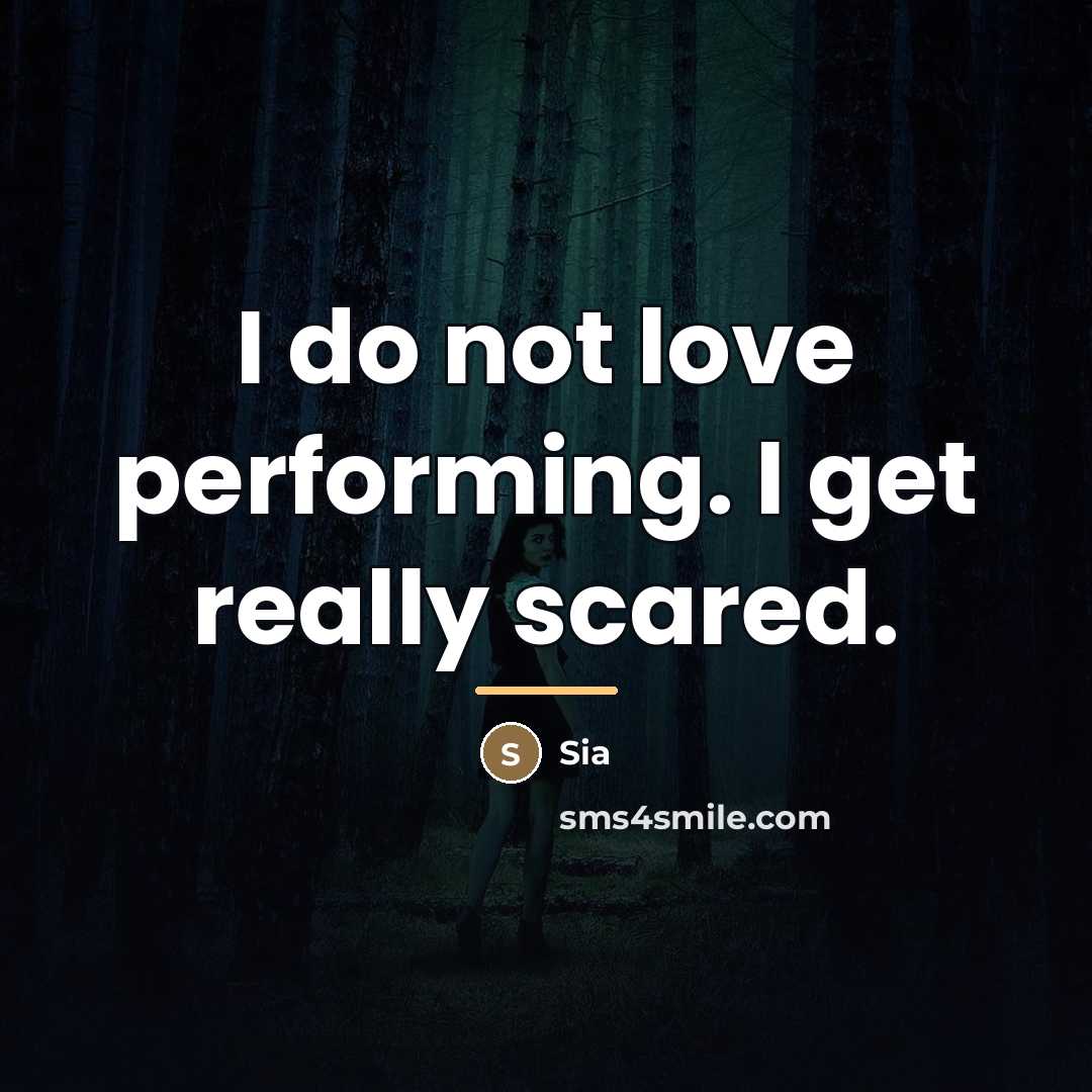“I do not love performing. I get really scared.…” quote by Sia