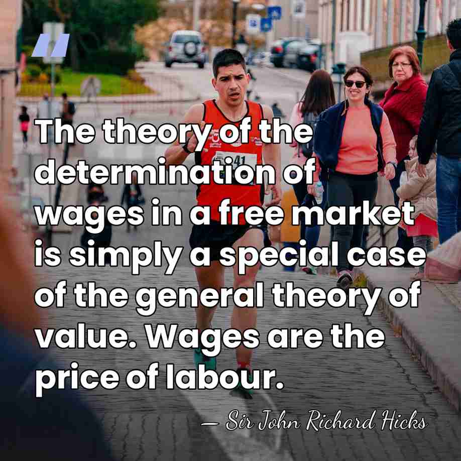 The theory of the determination of wages in a free market is&hellip; - Sir John Richard Hicks