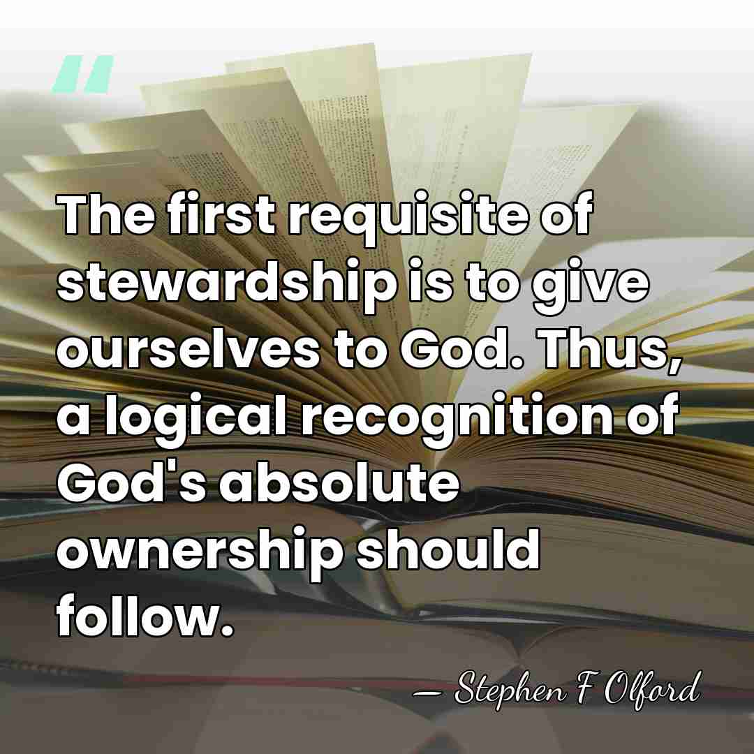 The first requisite of stewardship is to give ourselves to God. Thus,&hellip; - Stephen F Olford
