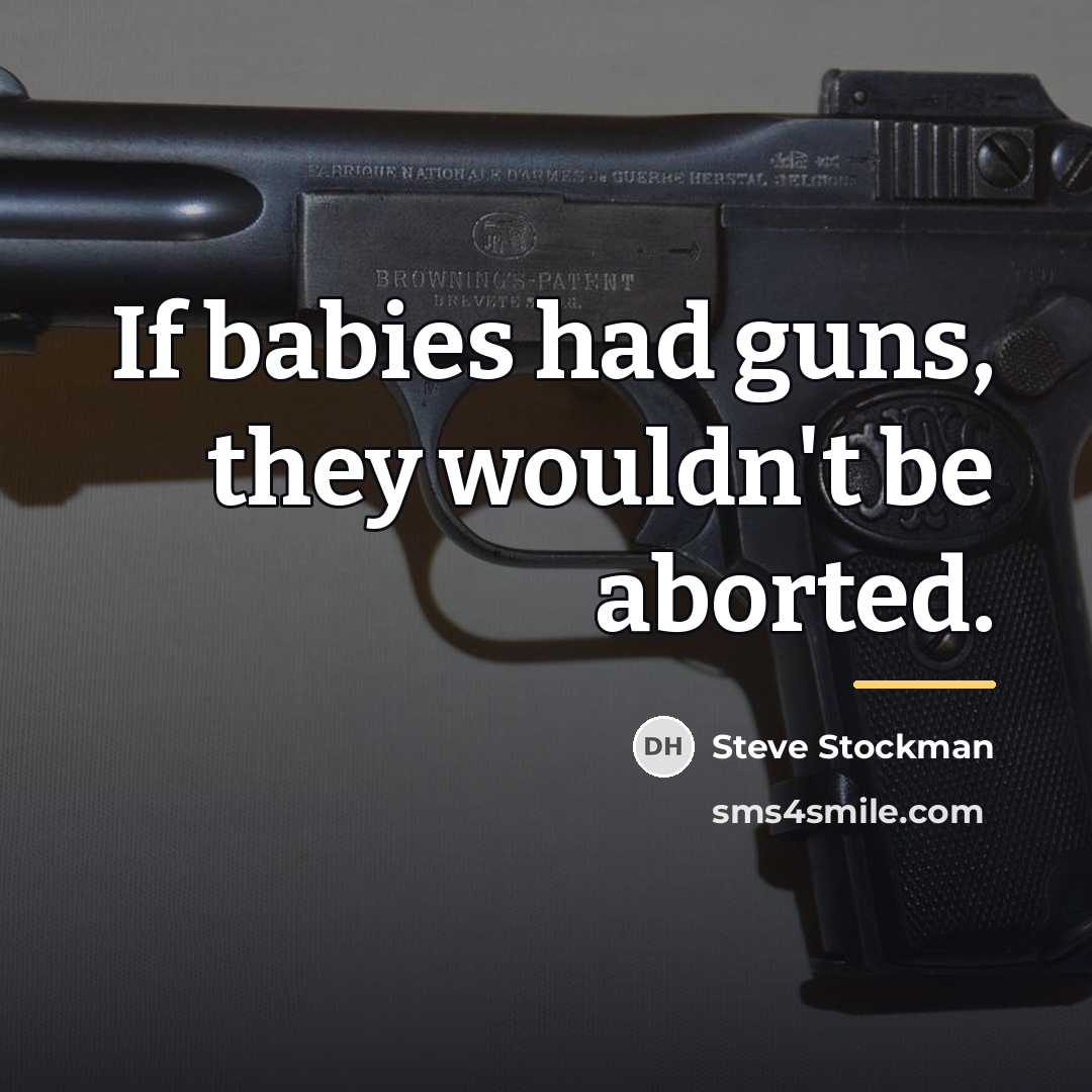 “If babies had guns, they wouldn't be aborted.…” quote by Steve Stockman