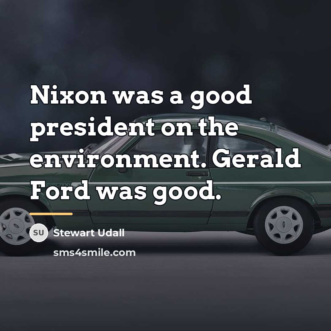 “Nixon was a good president on the environment. Gerald Ford…” quote by Stewart Udall