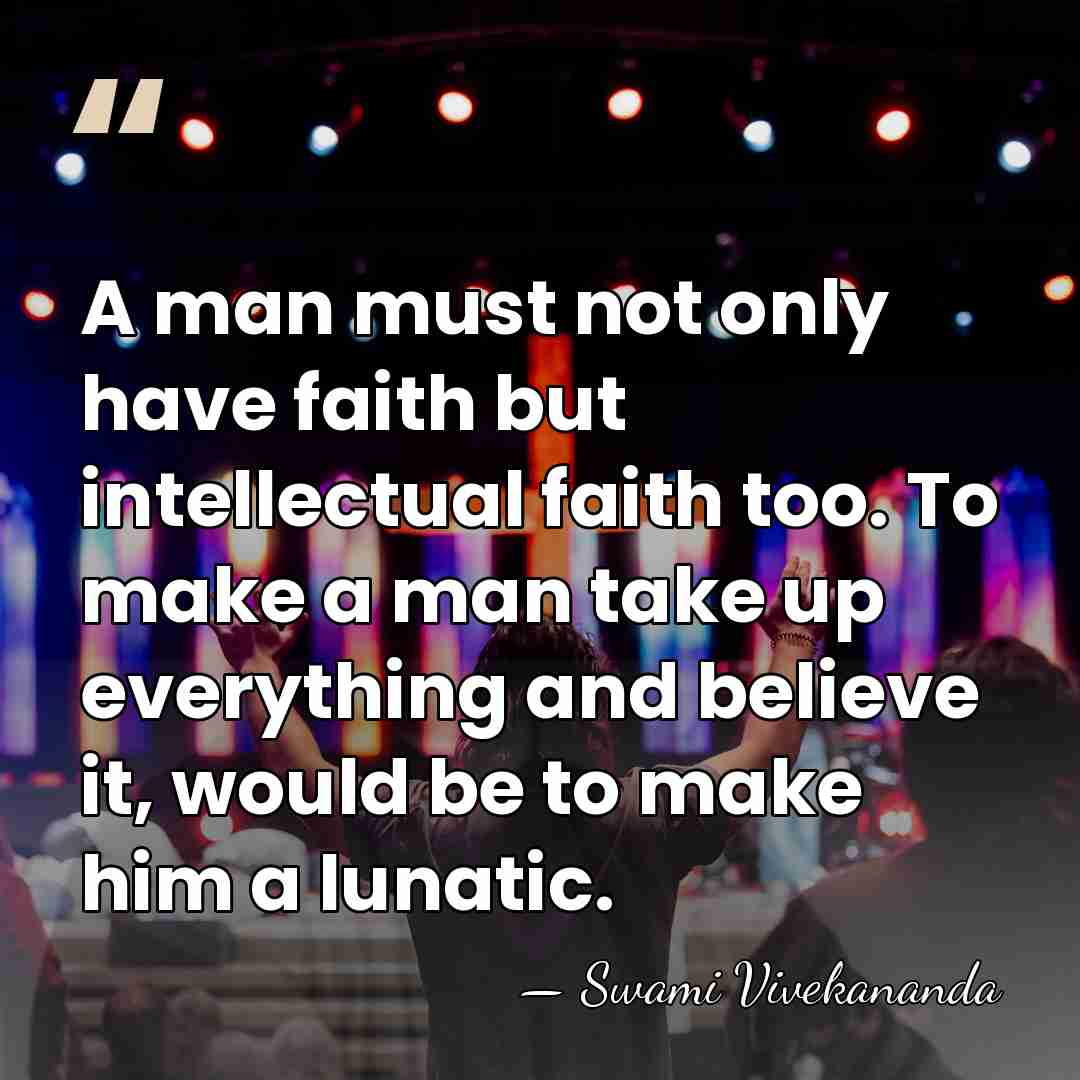 A man must not only have faith but intellectual faith too. To&hellip; - Swami Vivekananda