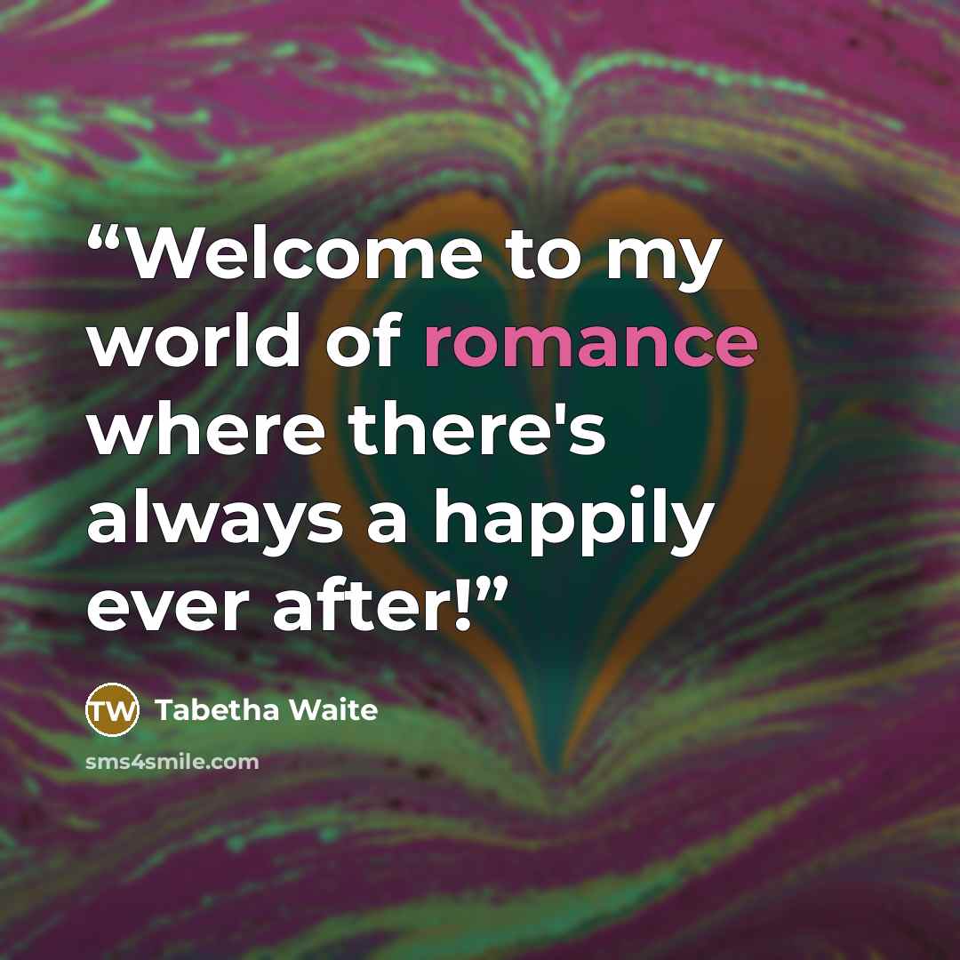 “Welcome to my world of romance where there's always a happily ever after!” quote by Tabetha Waite