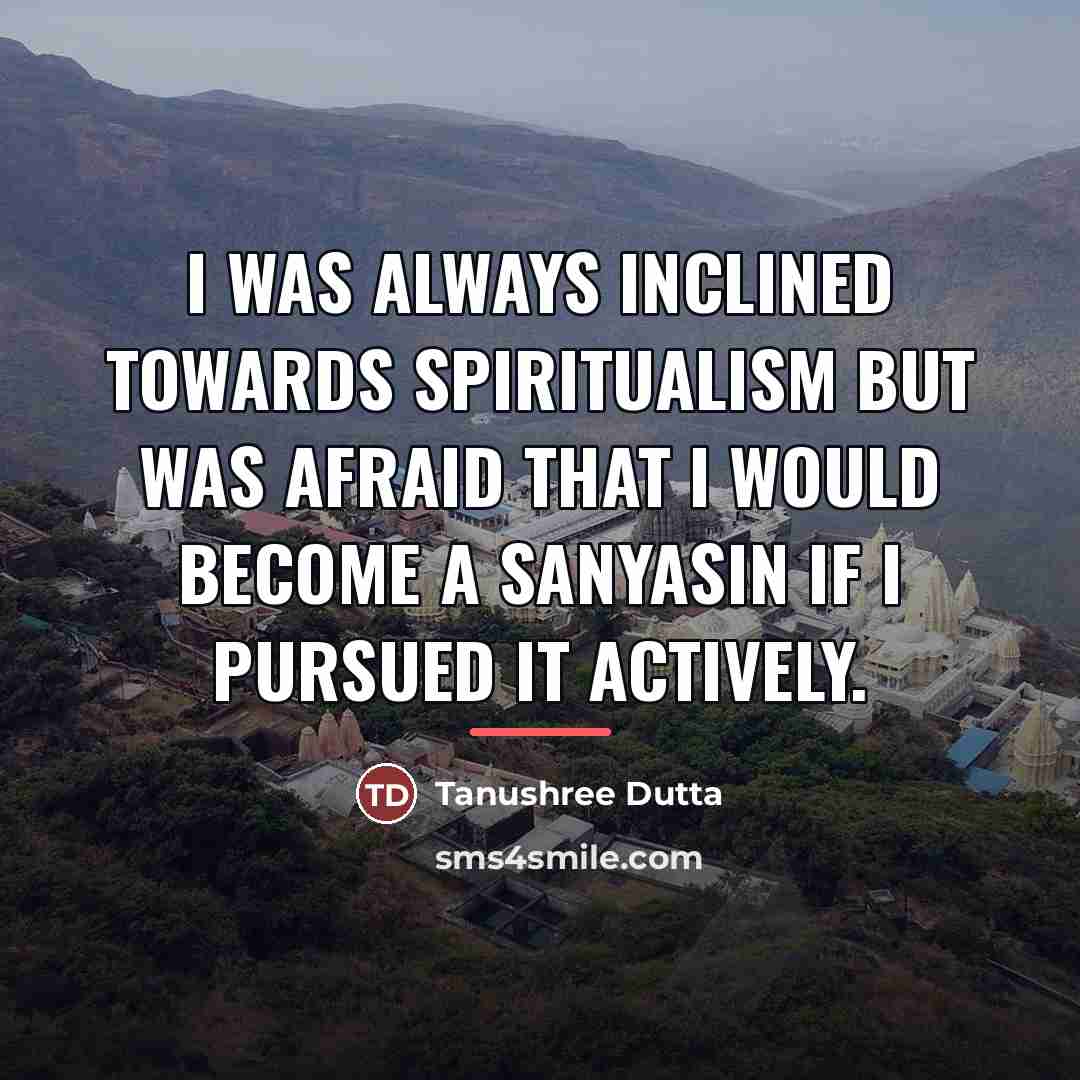 “I was always inclined towards spiritualism but was afraid that…” quote by Tanushree Dutta