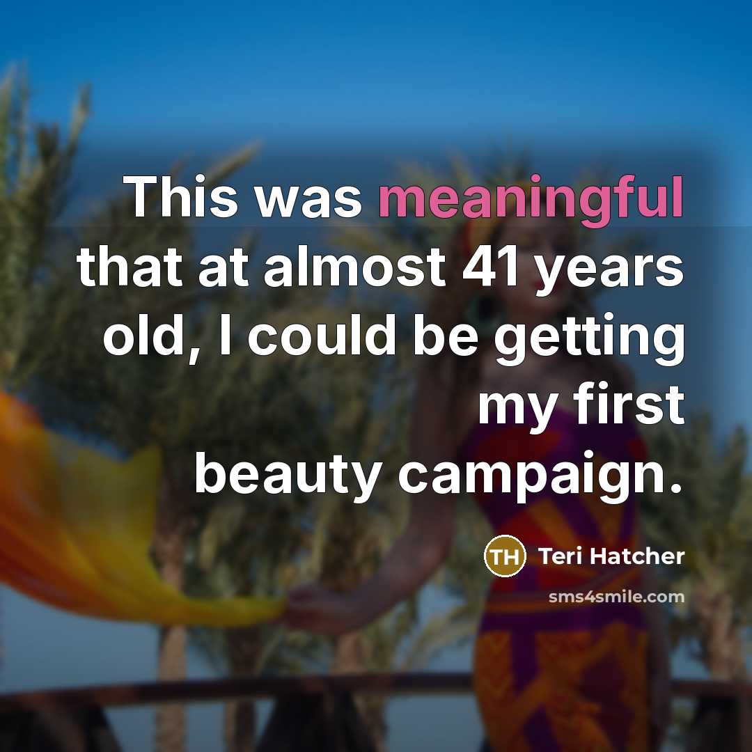 “This was meaningful that at almost 41 years old, I…” quote by Teri Hatcher