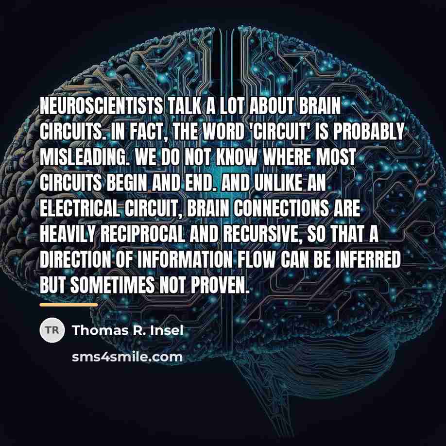 “Neuroscientists talk a lot about brain circuits. In fact, the…” quote by Thomas R. Insel