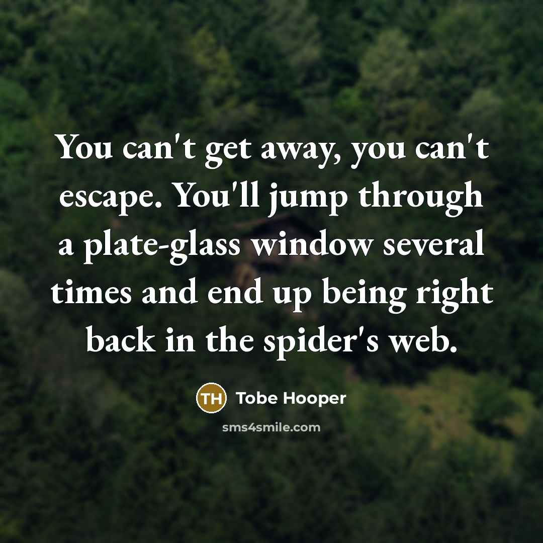 “You can't get away, you can't escape. You'll jump through…” quote by Tobe Hooper