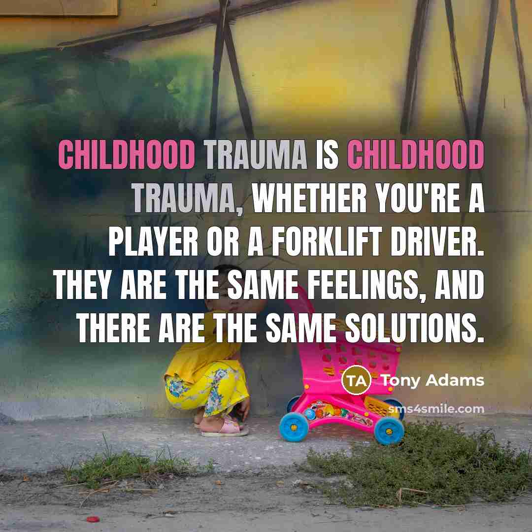 “Childhood trauma is childhood trauma, whether you're a player or…” quote by Tony Adams