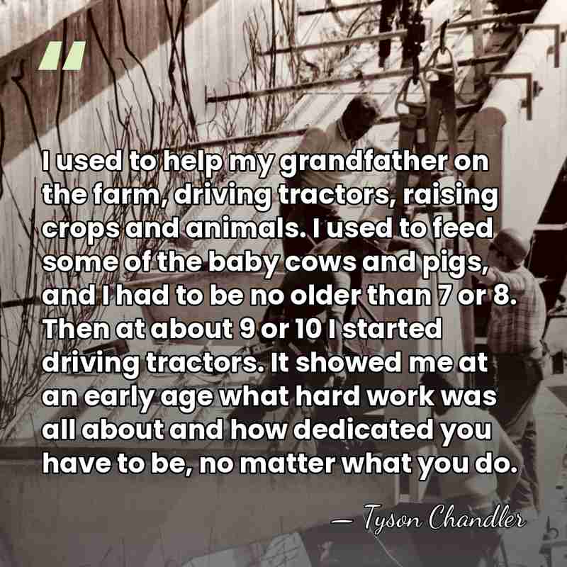 I used to help my grandfather on the farm, driving tractors, raising&hellip; - Tyson Chandler