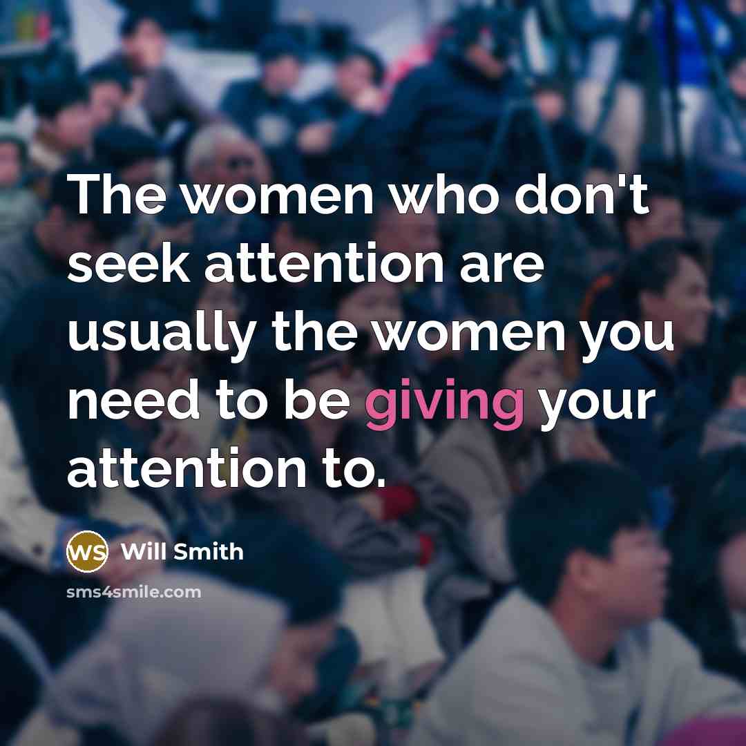 “The women who don't seek attention are usually the women…” quote by Will Smith