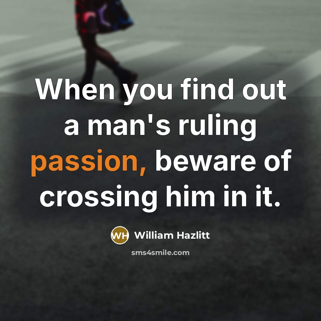 “When you find out a man's ruling passion, beware of…” quote by William Hazlitt