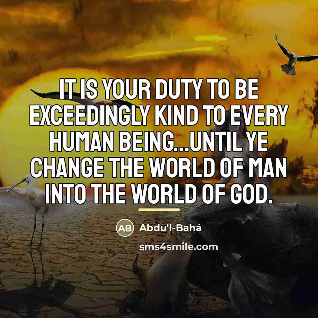 “It is your duty to be exceedingly kind to every…” quote by Abdu'l-Bahá