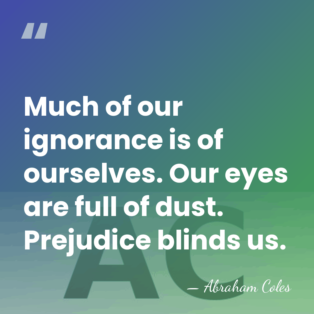 Much of our ignorance is of ourselves. Our eyes are full of&hellip; - Abraham Coles