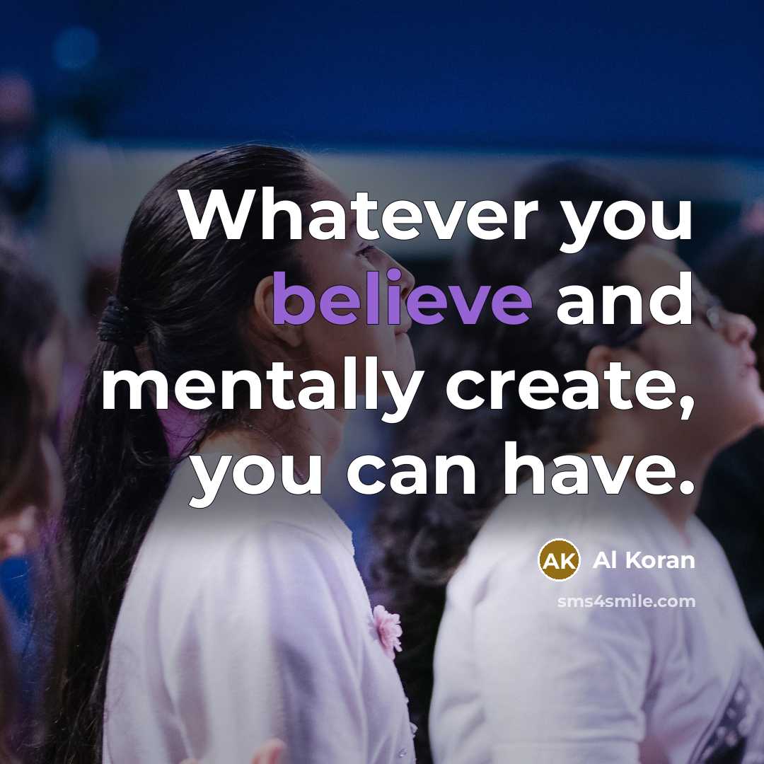 “Whatever you believe and mentally create, you can have.…” quote by Al Koran