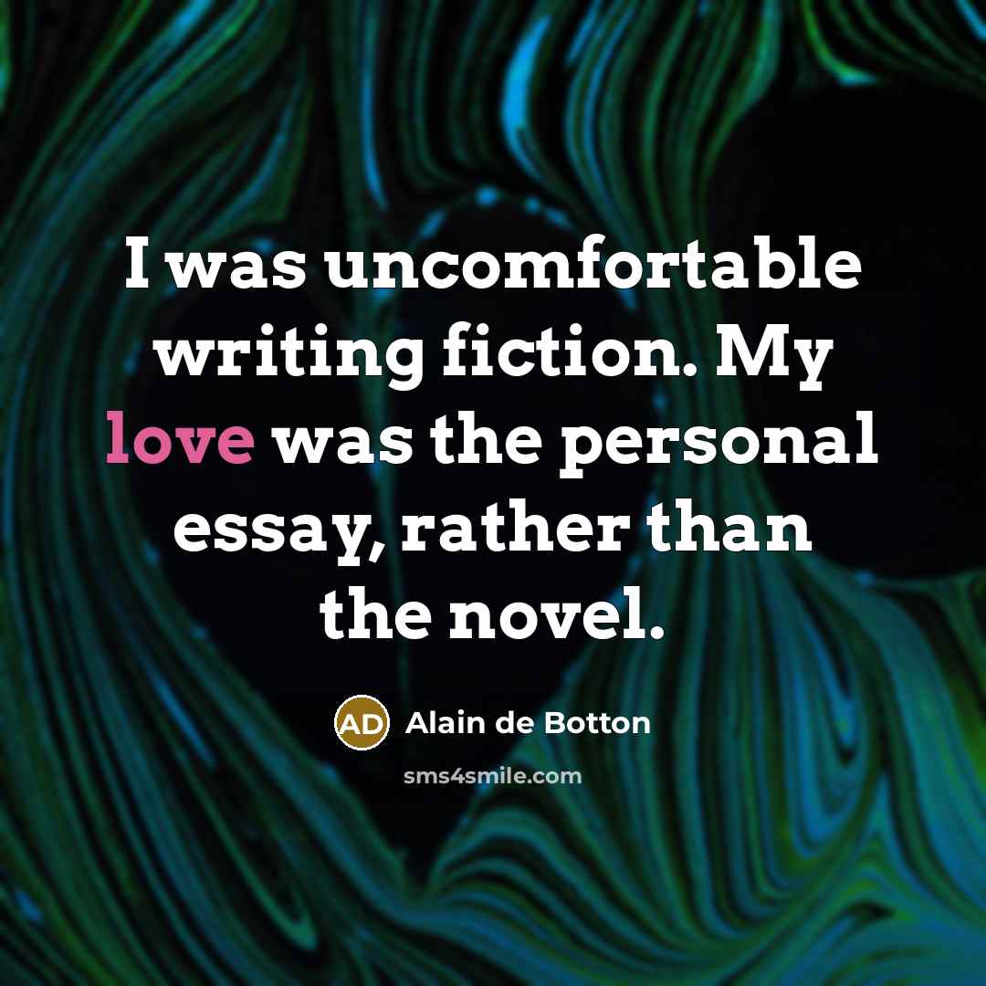 “I was uncomfortable writing fiction. My love was the personal…” quote by Alain de Botton