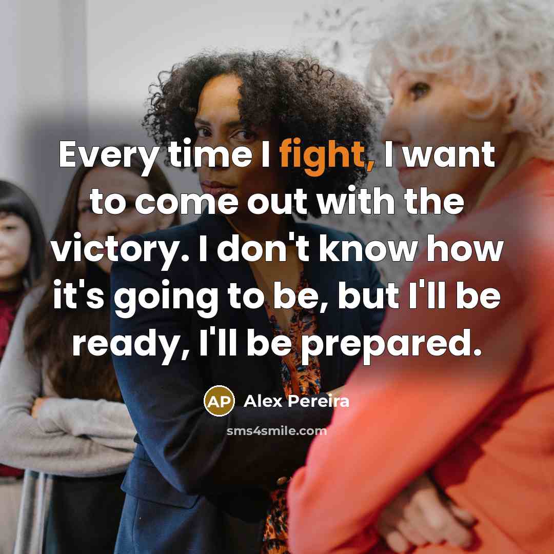 “Every time I fight, I want to come out with…” quote by Alex Pereira