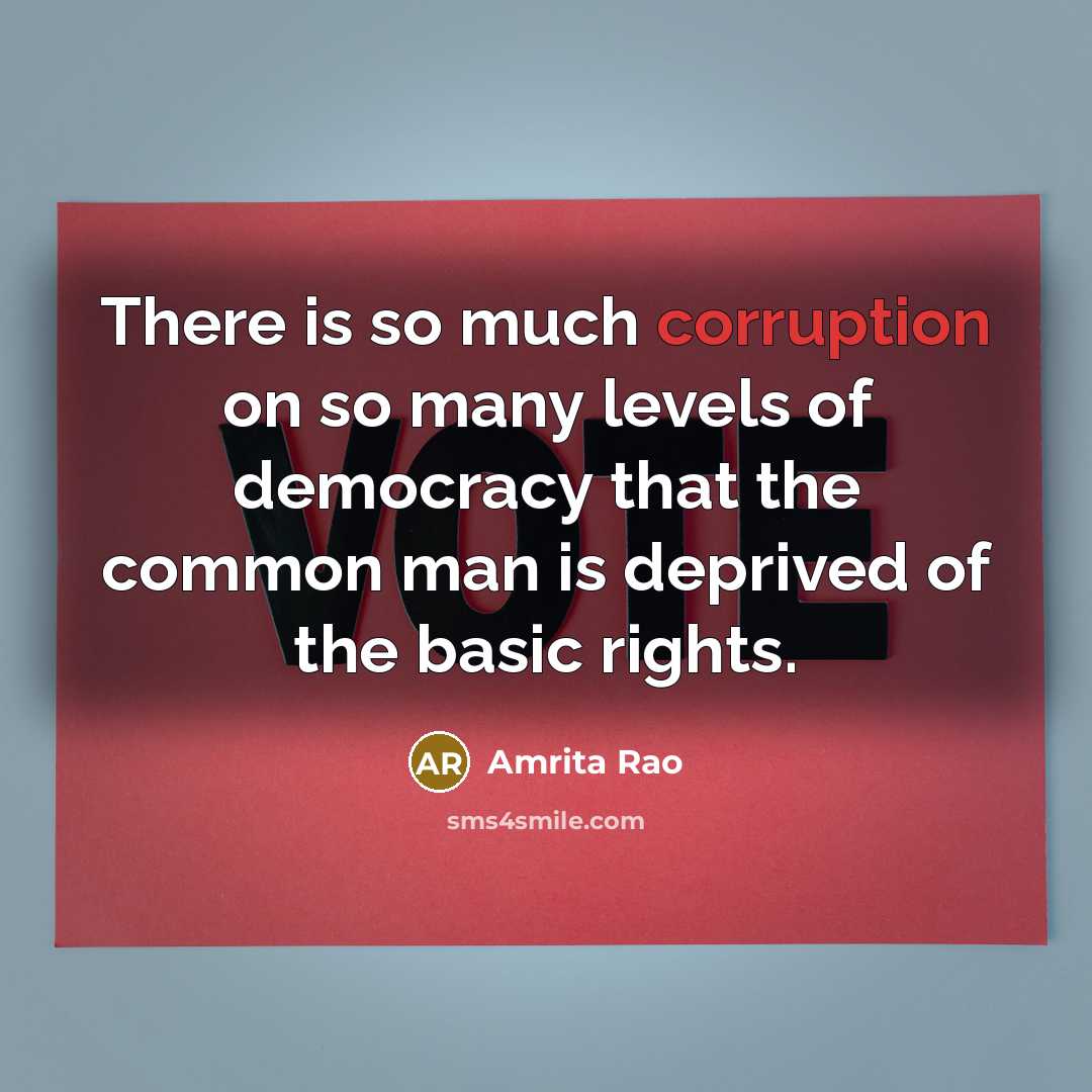 “There is so much corruption on so many levels of democracy that the common man is deprived of the basic rights.” quote by Amrita Rao
