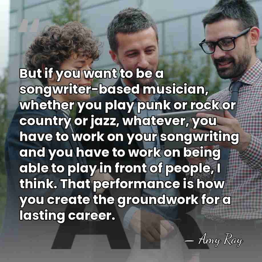 But if you want to be a songwriter-based musician, whether you play&hellip; - Amy Ray