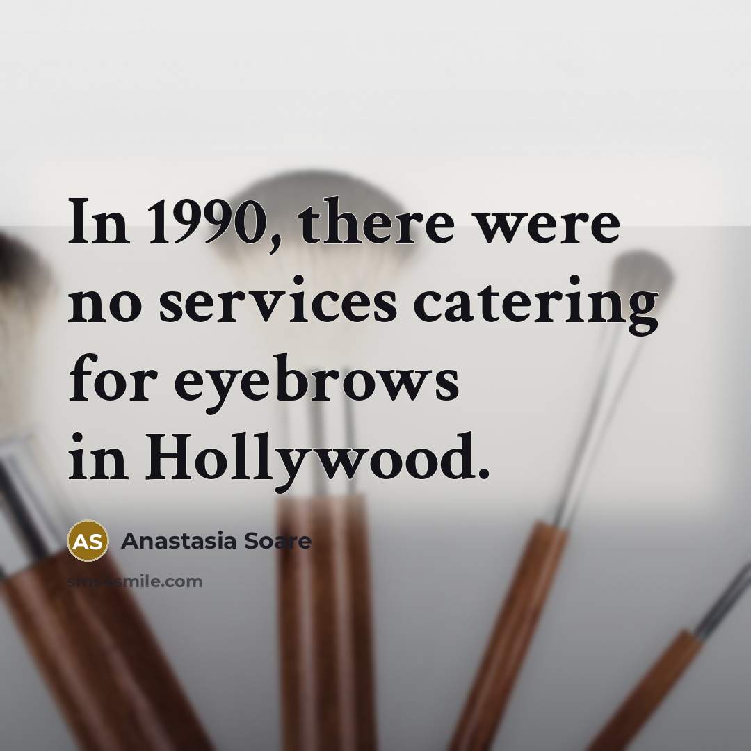 “In 1990, there were no services catering for eyebrows in…” quote by Anastasia Soare