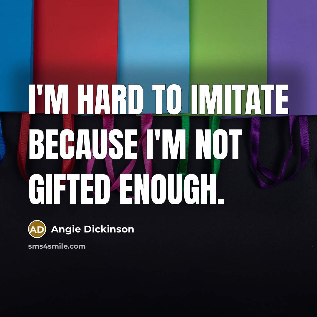 “I'm hard to imitate because I'm not gifted enough.…” quote by Angie Dickinson