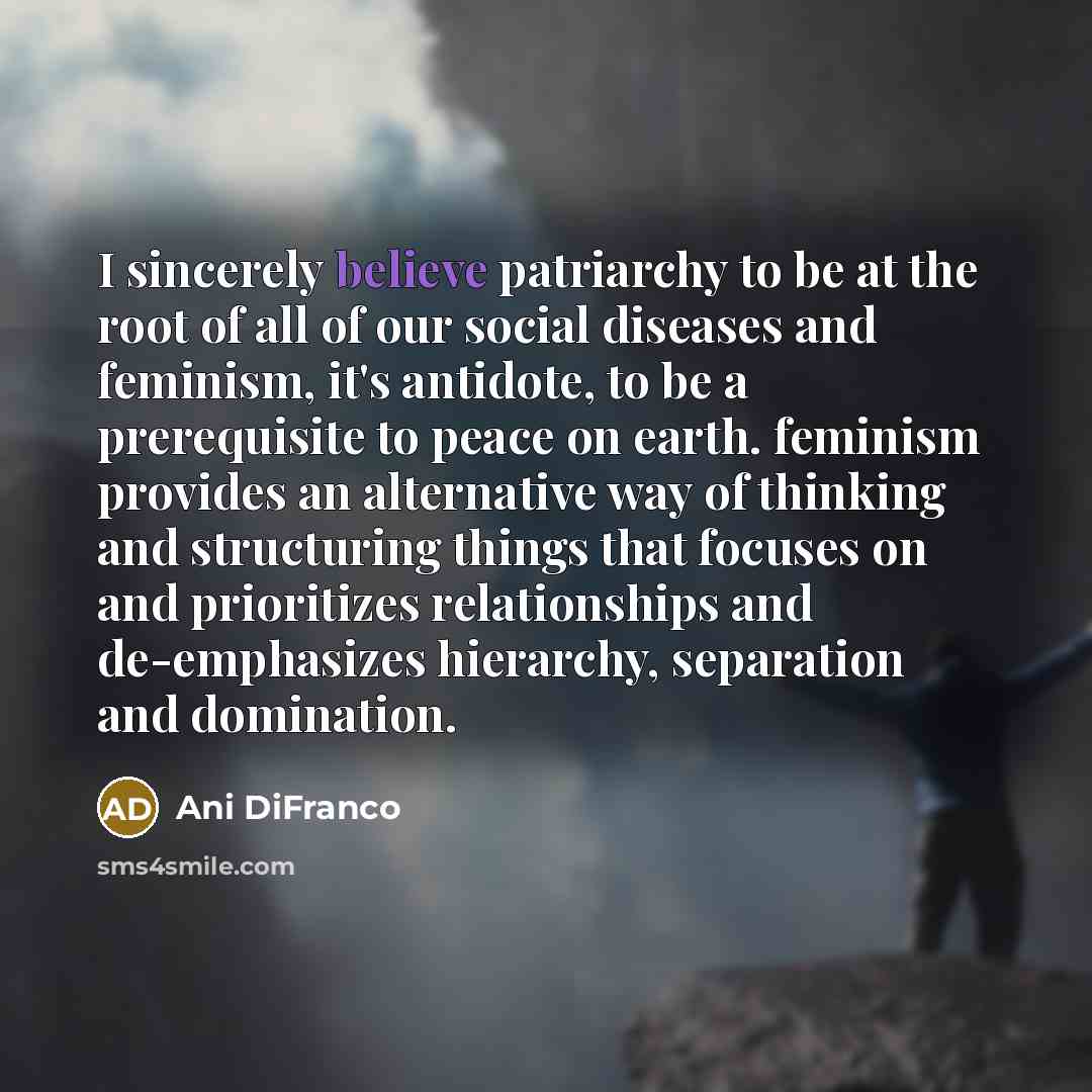 “I sincerely believe patriarchy to be at the root of…” quote by Ani DiFranco