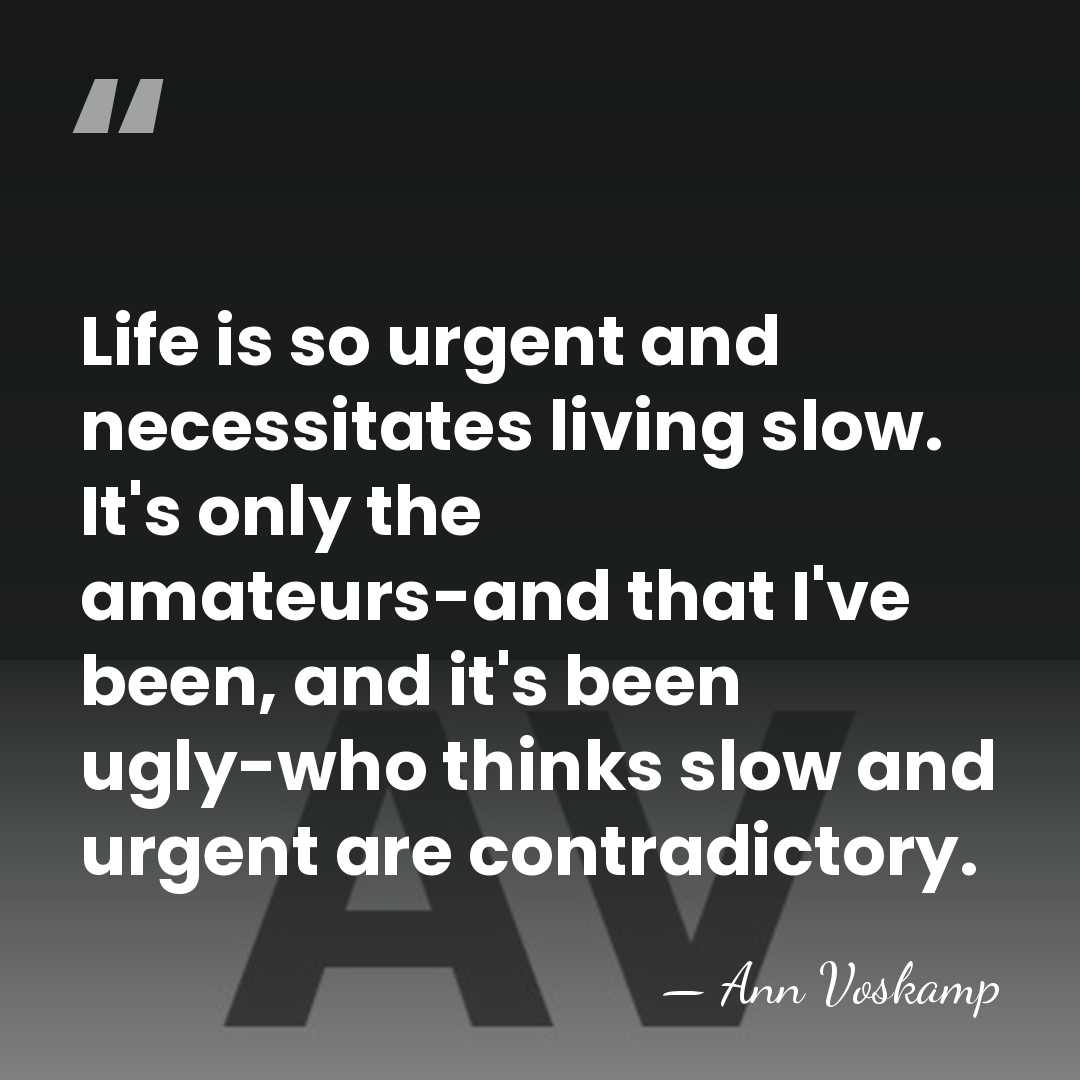 Life is so urgent and necessitates living slow. It's only the amateurs-and&hellip; - Ann Voskamp