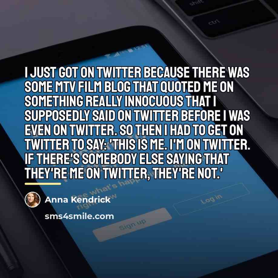 “I just got on Twitter because there was some MTV…” quote by Anna Kendrick