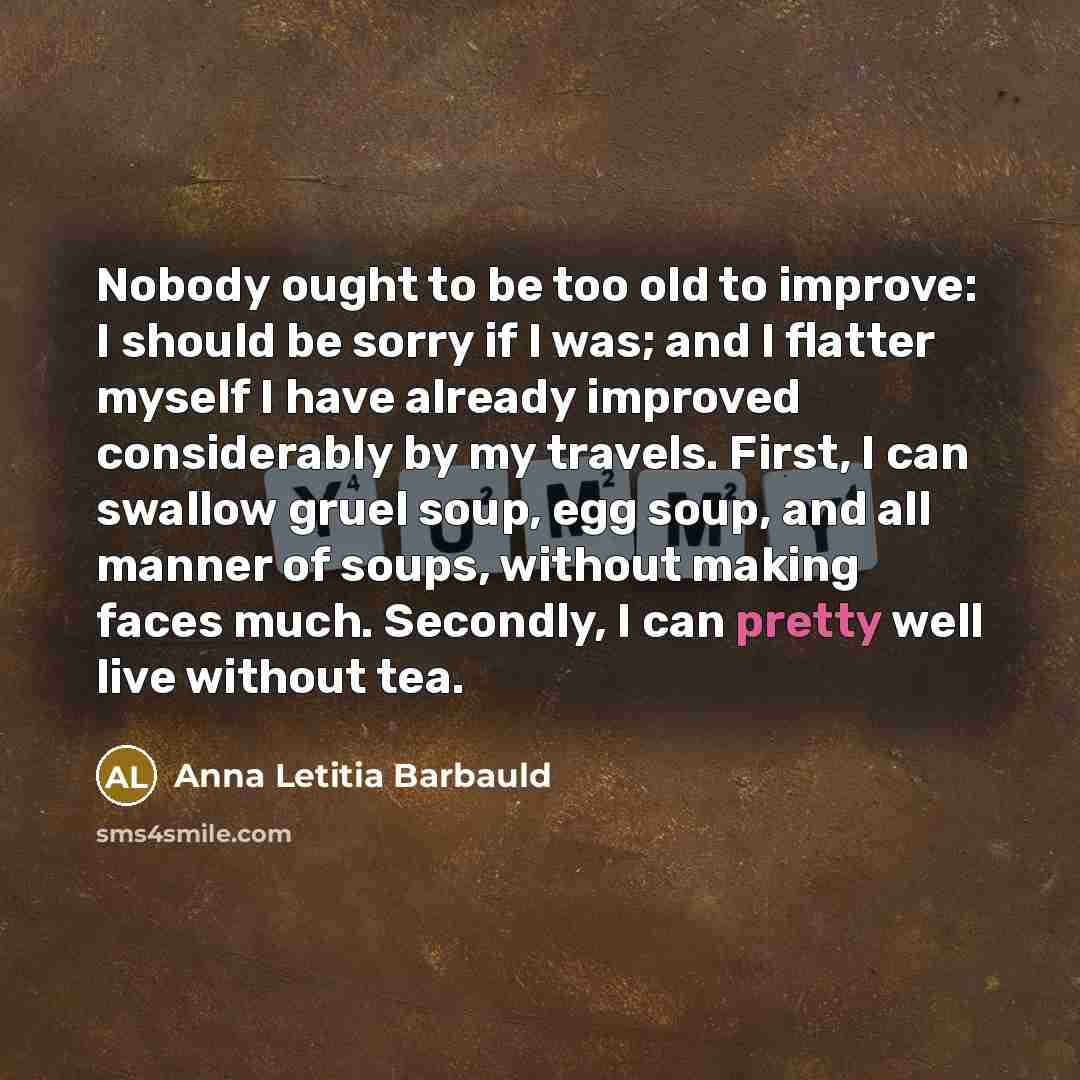 “Nobody ought to be too old to improve: I should…” quote by Anna Letitia Barbauld