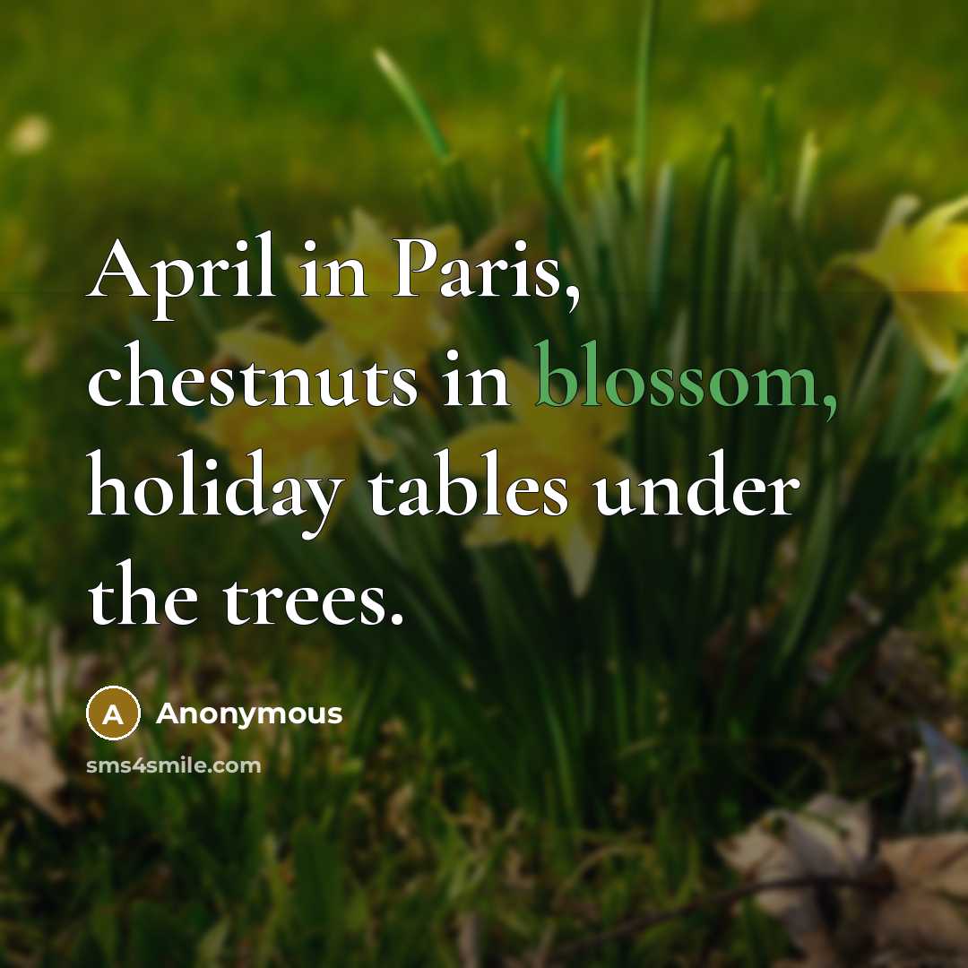 “April in Paris, chestnuts in blossom, holiday tables under the…” quote by Anonymous