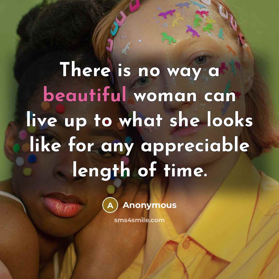 “There is no way a beautiful woman can live up…” quote by Anonymous