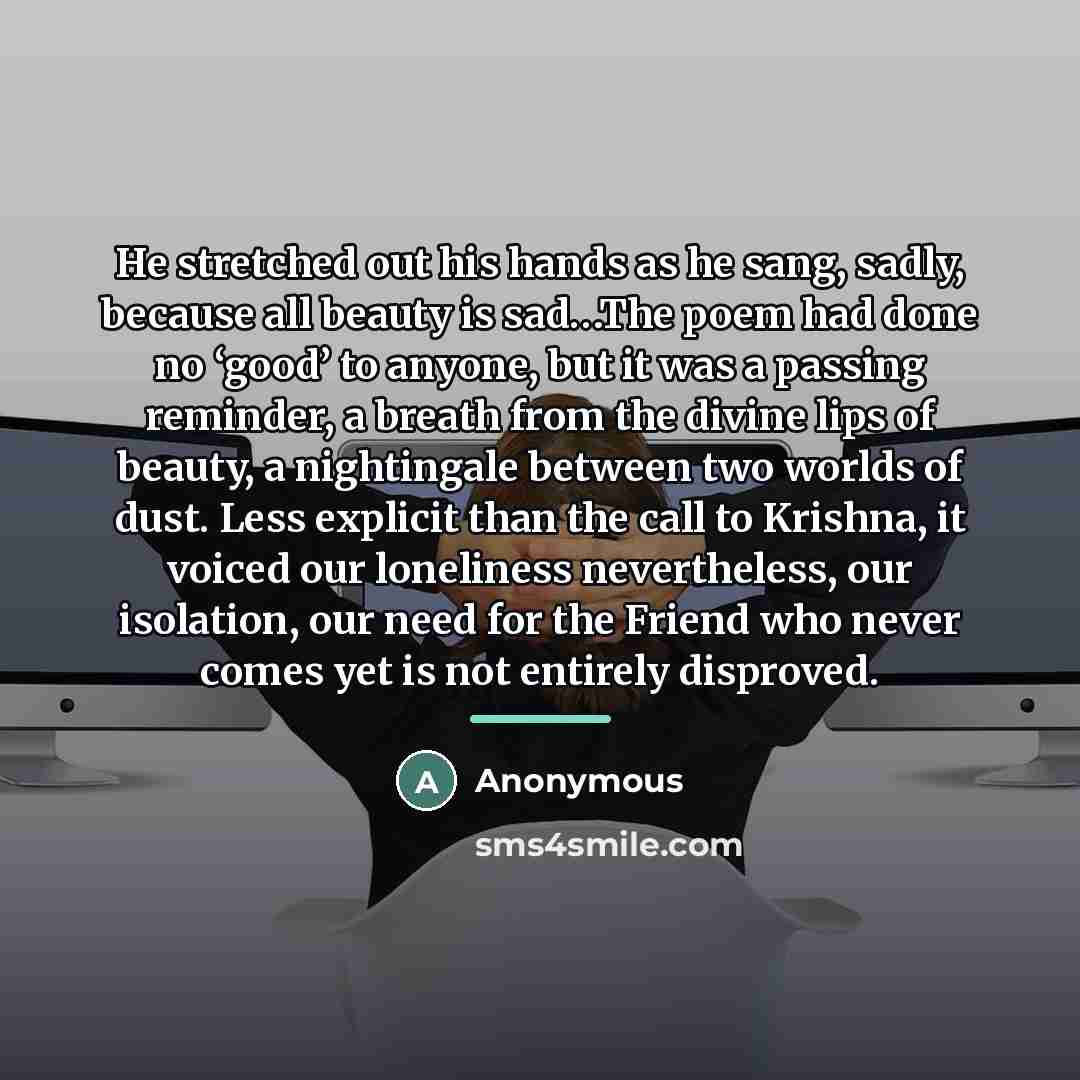 “He stretched out his hands as he sang, sadly, because…” quote by Anonymous
