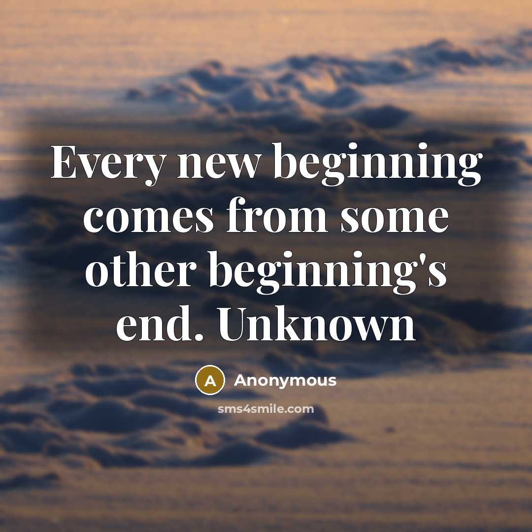 “Every new beginning comes from some other beginning's end. Unknown” quote by Anonymous