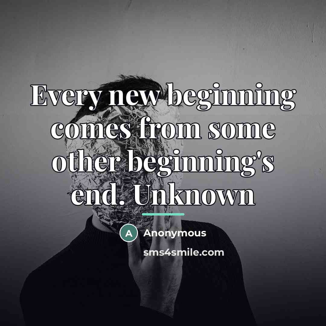 “Every new beginning comes from some other beginning's end. Unknown…” quote by Anonymous