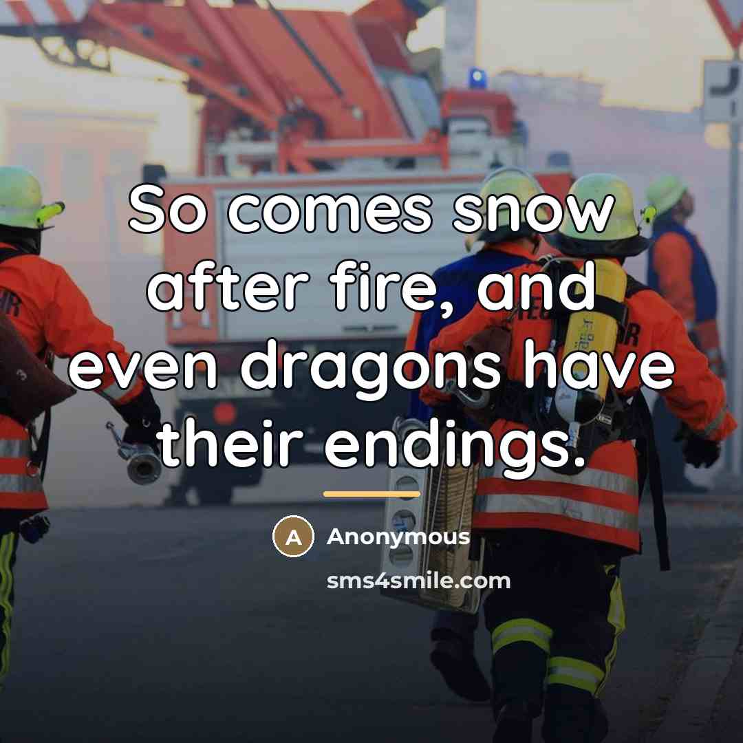 “So comes snow after fire, and even dragons have their…” quote by Anonymous