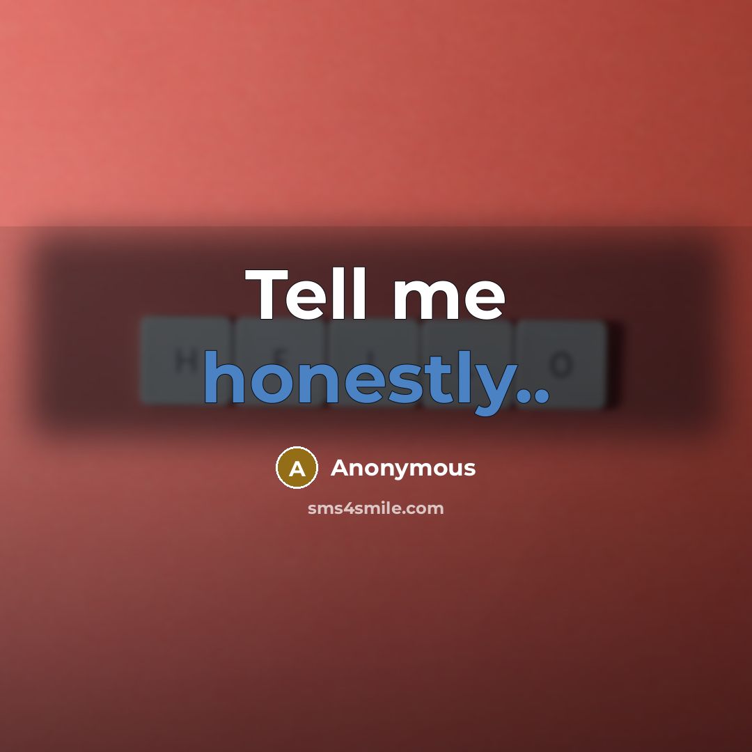 “Tell me honestly..” quote by Anonymous